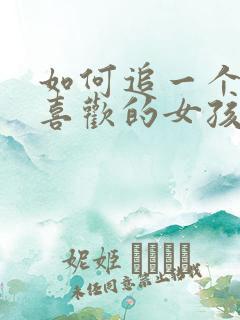 如何追一个自己喜欢的女孩子