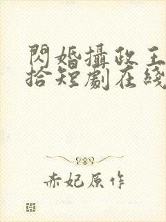 闪婚摄政王欠收拾短剧在线观看