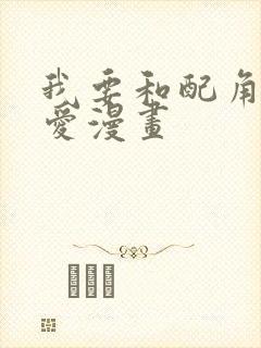 我要和配角谈恋爱漫画