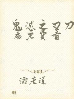 鬼灭之刃刀匠村篇免费看