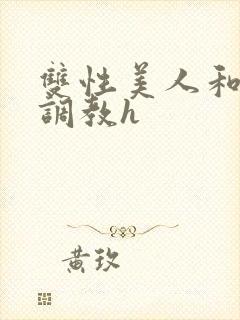 双性美人和继夫调教h