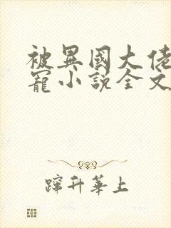 被异国大佬强势宠小说全文阅读