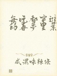 每晚都穿进男神的春梦里叶芝琴小说