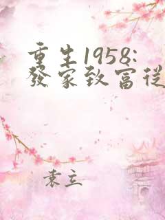 重生1958:发家致富从南锣鼓巷开始更新