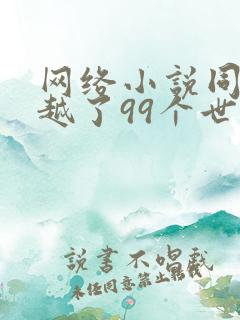 网络小说同时穿越了99个世界