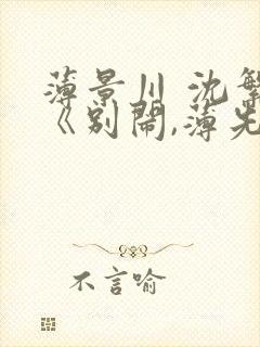 薄景川 沈繁星《别闹,薄先生》免费阅读