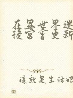 在异世界迷宫开后宫会更新多少集