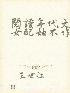 阅读年代文作精女配她不作了全文
