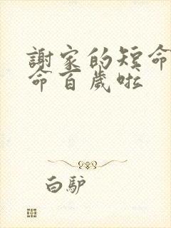 谢家的短命鬼长命百岁啦