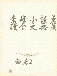 李峰小说免费阅读全文无广告