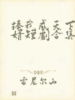 捧我成天下第一婿短剧合集