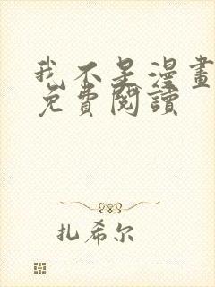 我不是漫画教主免费阅读