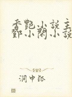 香艳小说主人公邓小闲小说免费阅读