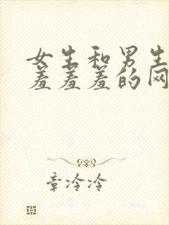 女生和男生一起羞羞羞的网站