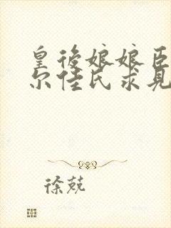 皇后娘娘臣妾瓜尔佳氏求见皇后娘娘