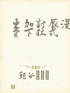 更加讨厌漫画免费下拉式