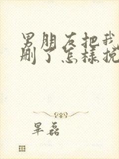 男朋友把我微信删了怎样挽回