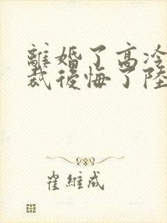 离婚了高冷女总裁后悔了陆尘