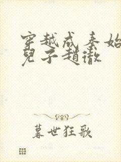 穿越成秦始皇的儿子赵彻