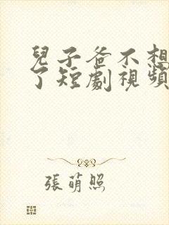 儿子爸不想努力了短剧视频