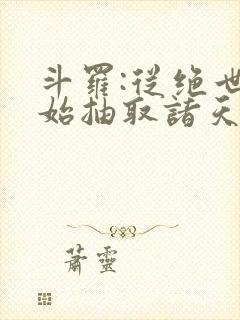 斗罗:从绝世开始抽取诸天