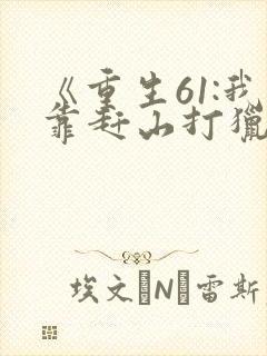 《重生61:我靠赶山打猎发家致富》
