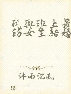 我与班上最讨厌的女生结婚了