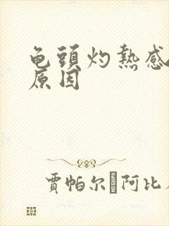 龟头灼热感什么原因