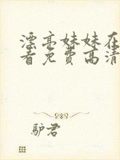 漂亮妹妹在线观看免费高清电视剧