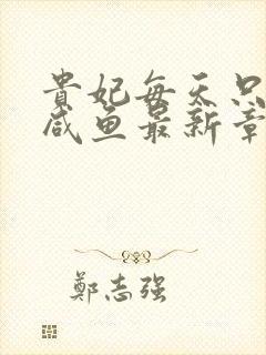 贵妃每天只想当咸鱼最新章节目录