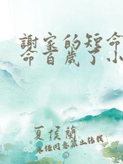 谢家的短命鬼长命百岁了小说免费讲述