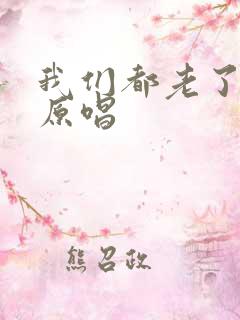 我们都老了歌曲原唱