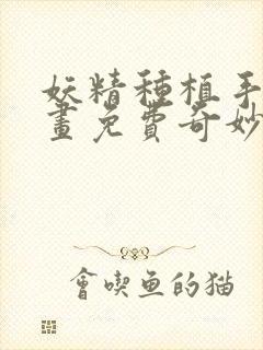 妖精种植手册漫画免费奇妙漫画