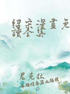 绍宋漫画免费阅读全集