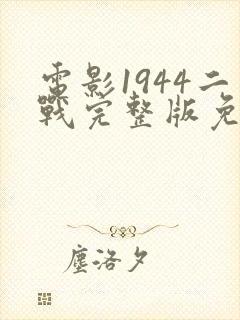 电影1944二战完整版免费观看国语