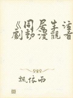 《同居生活》番剧动漫观看免费全集