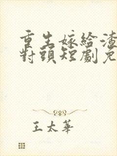 重生嫁给渣男死对头短剧免费观看