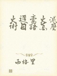 火遁豪火灭却之术日语怎么说