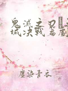 鬼灭之刃·无限城决战篇剧场版