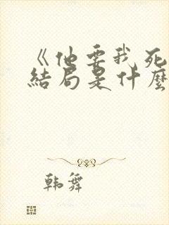 《他要我死》大结局是什么