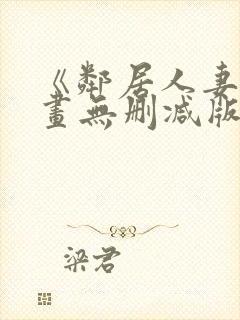 《邻居人妻》漫画无删减版