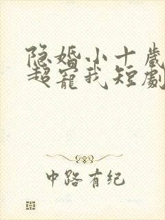 隐婚小十岁老公超宠我短剧
