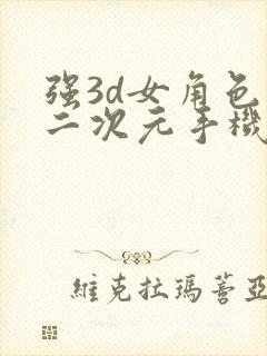 强3d女角色的二次元手机游戏