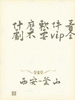 什么软件看电视剧不要vip全部免费