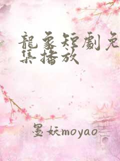 龙象短剧免费全集播放