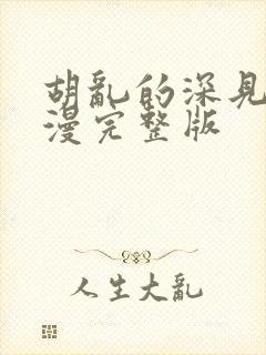 胡乱的深见君动漫完整版