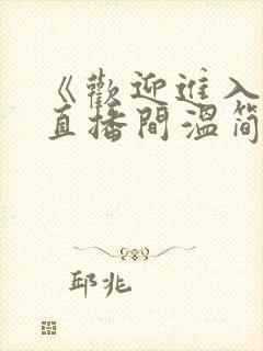 《欢迎进入梦魇直播间温简言》