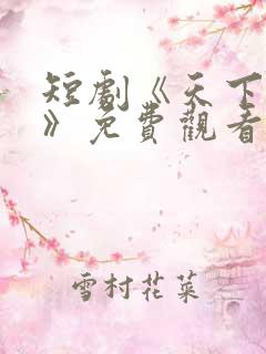 短剧《天下第一》免费观看全集