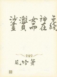 沙滩女神免费漫画页面在线看全集