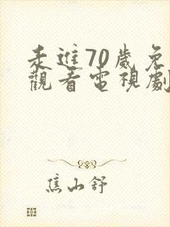 走进70岁免费观看电视剧